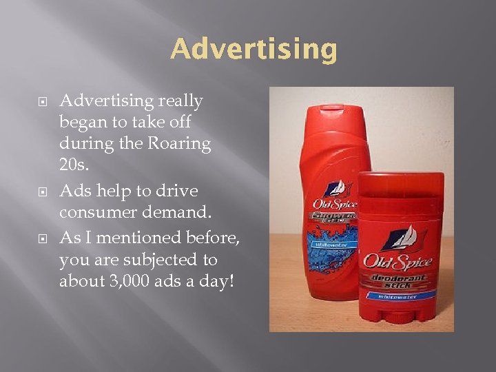 Advertising Advertising really began to take off during the Roaring 20 s. Ads help