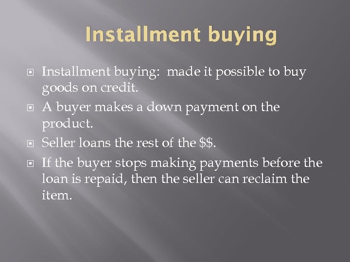 Installment buying Installment buying: made it possible to buy goods on credit. A buyer