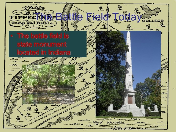 The Battle Field Today • The battle field is state monument located in Indiana