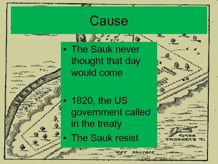 Cause • The Sauk never thought that day would come • 1820, the US