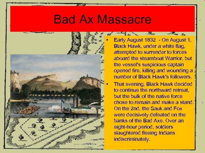 Bad Ax Massacre • • Early August 1832 - On August 1, Black Hawk,