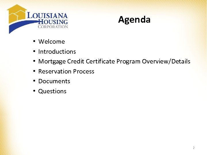 Agenda • • • Welcome Introductions Mortgage Credit Certificate Program Overview/Details Reservation Process Documents