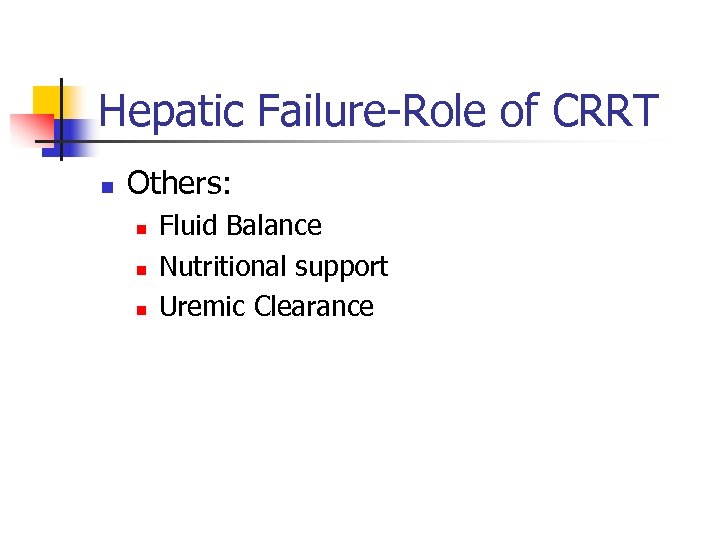 Hepatic Failure-Role of CRRT n Others: n n n Fluid Balance Nutritional support Uremic