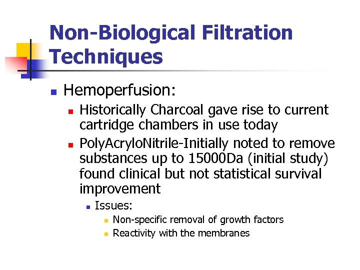 Non-Biological Filtration Techniques n Hemoperfusion: n n Historically Charcoal gave rise to current cartridge