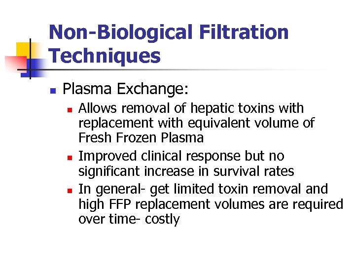 Non-Biological Filtration Techniques n Plasma Exchange: n n n Allows removal of hepatic toxins