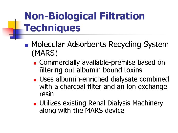 Non-Biological Filtration Techniques n Molecular Adsorbents Recycling System (MARS) n n n Commercially available-premise