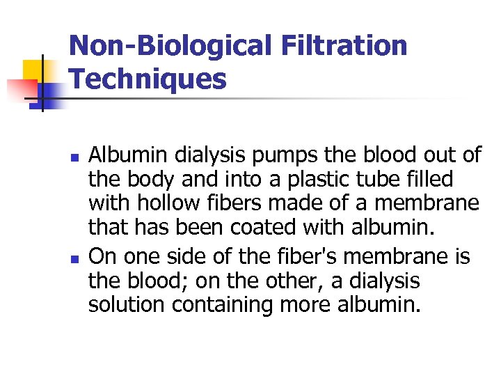 Non-Biological Filtration Techniques n n Albumin dialysis pumps the blood out of the body