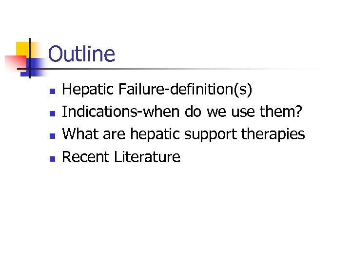 Outline n n Hepatic Failure-definition(s) Indications-when do we use them? What are hepatic support