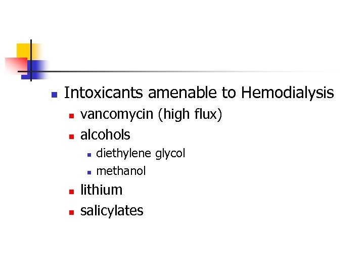 n Intoxicants amenable to Hemodialysis n n vancomycin (high flux) alcohols n n diethylene