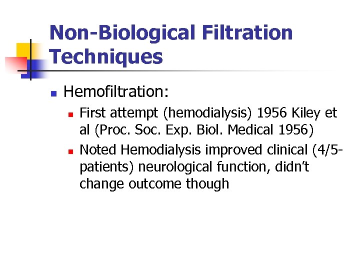 Non-Biological Filtration Techniques n Hemofiltration: n n First attempt (hemodialysis) 1956 Kiley et al