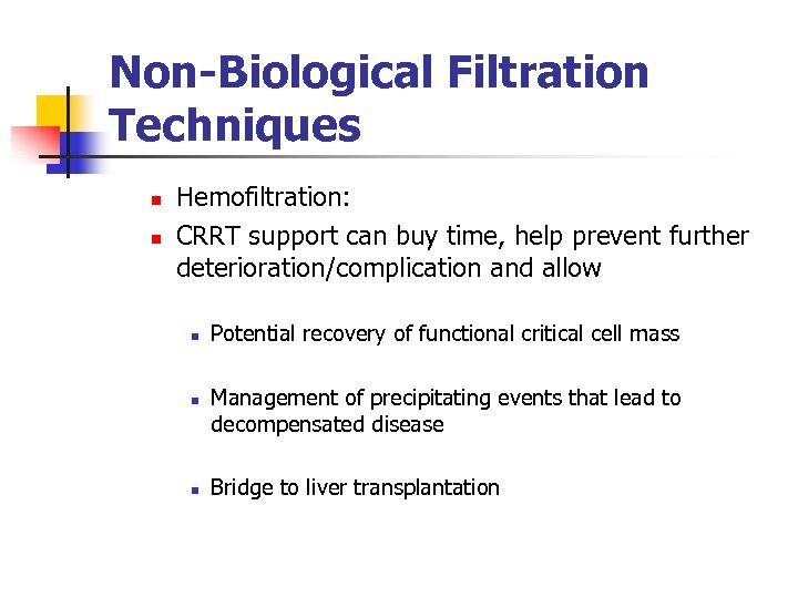 Non-Biological Filtration Techniques n n Hemofiltration: CRRT support can buy time, help prevent further