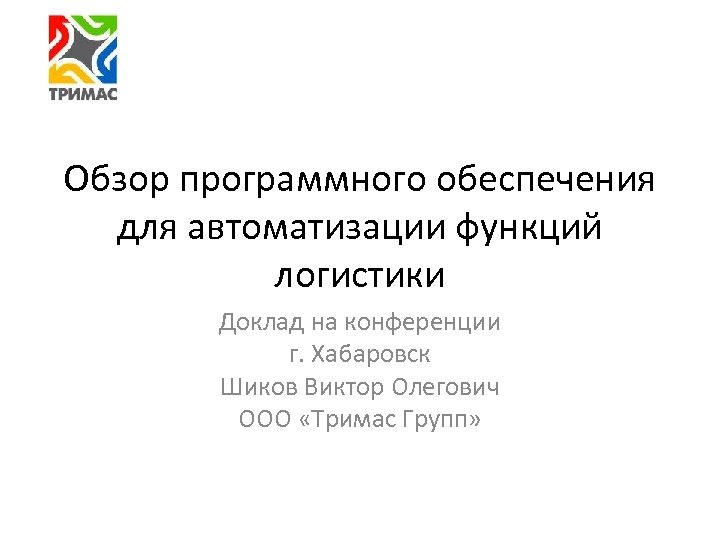 Обзор программного обеспечения для автоматизации функций логистики Доклад на конференции г. Хабаровск Шиков Виктор