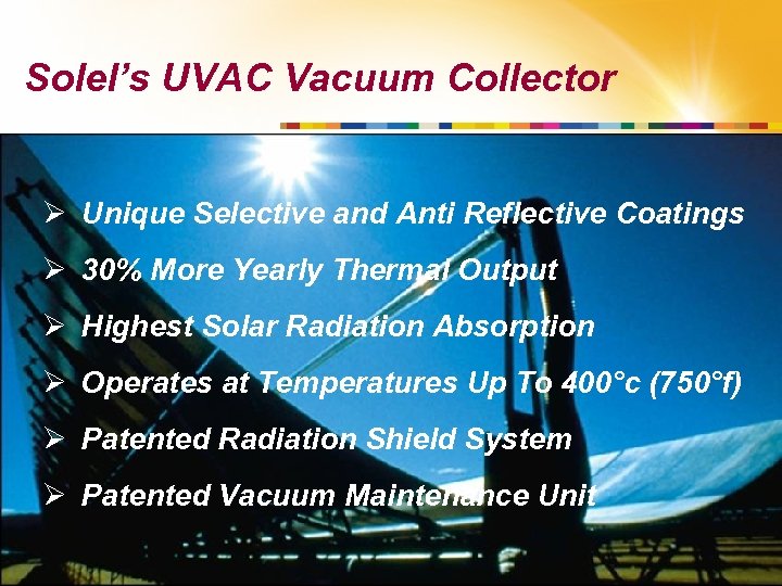 Solel’s UVAC Vacuum Collector Ø Unique Selective and Anti Reflective Coatings Ø 30% More