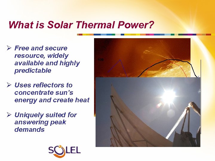 What is Solar Thermal Power? Ø Free and secure resource, widely available and highly