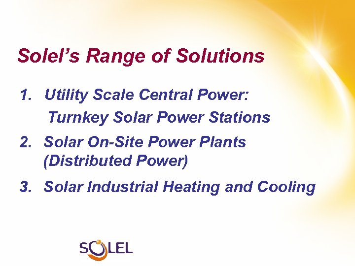 Solel’s Range of Solutions 1. Utility Scale Central Power: Turnkey Solar Power Stations 2.