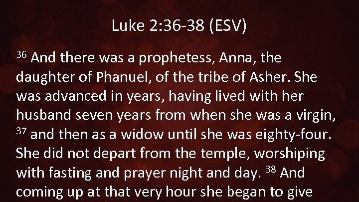 Luke 2: 36 -38 (ESV) And there was a prophetess, Anna, the daughter of