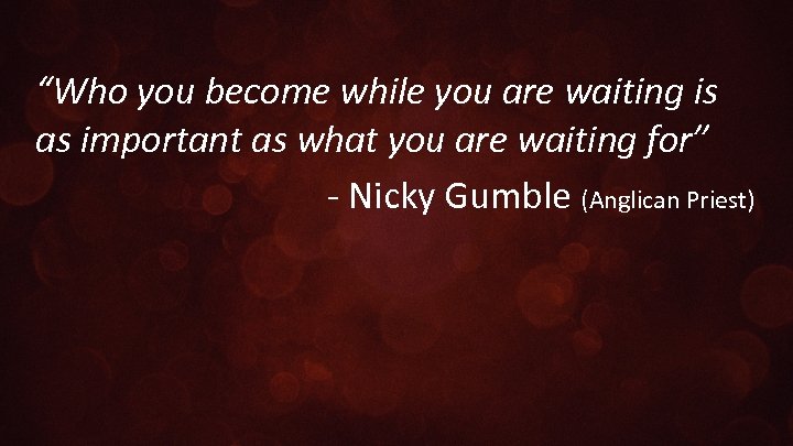 “Who you become while you are waiting is as important as what you are
