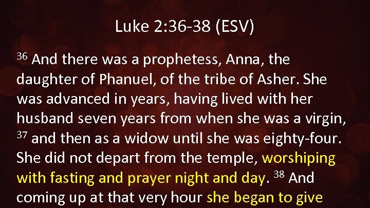 Luke 2: 36 -38 (ESV) And there was a prophetess, Anna, the daughter of
