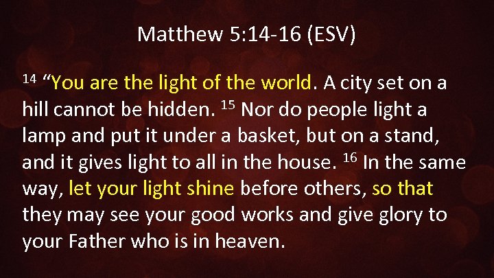 Matthew 5: 14 -16 (ESV) “You are the light of the world. A city