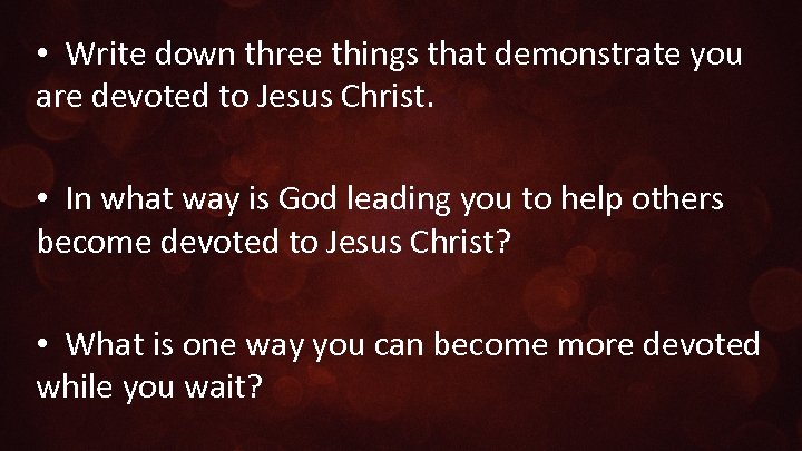  • Write down three things that demonstrate you are devoted to Jesus Christ.