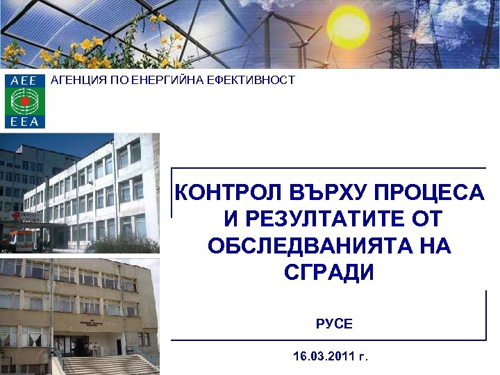 АГЕНЦИЯ ПО ЕНЕРГИЙНА ЕФЕКТИВНОСТ КОНТРОЛ ВЪРХУ ПРОЦЕСА И РЕЗУЛТАТИТЕ ОТ ОБСЛЕДВАНИЯТА НА СГРАДИ РУСЕ