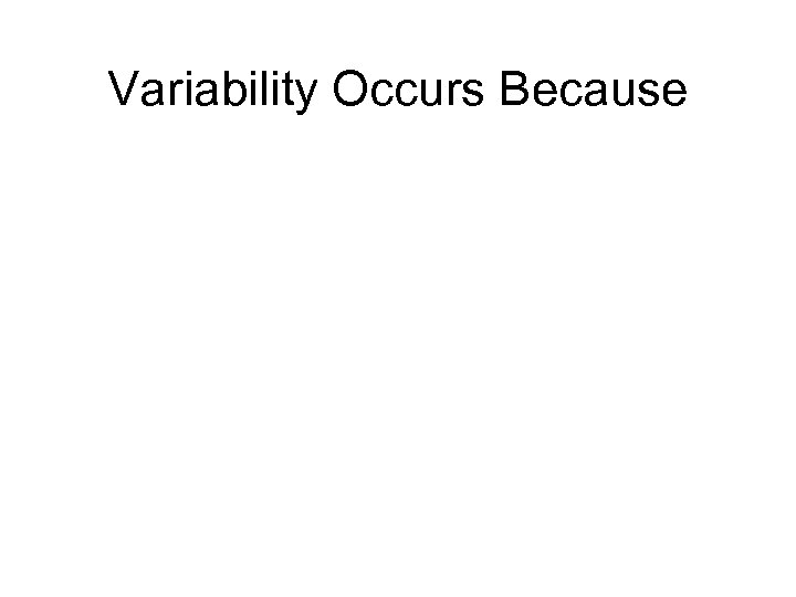 Variability Occurs Because 