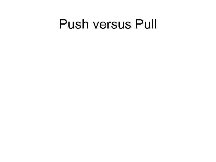 Push versus Pull 