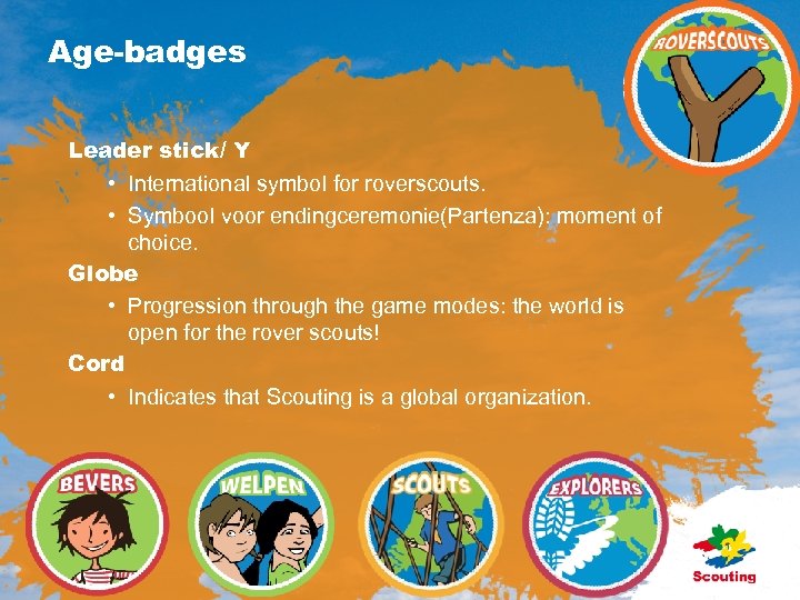 Age-badges Leader stick/ Y • International symbol for roverscouts. • Symbool voor endingceremonie(Partenza): moment