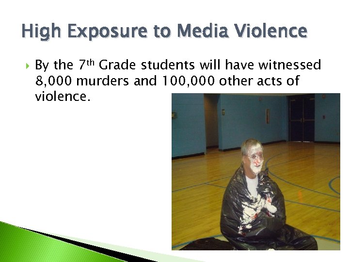 High Exposure to Media Violence By the 7 th Grade students will have witnessed