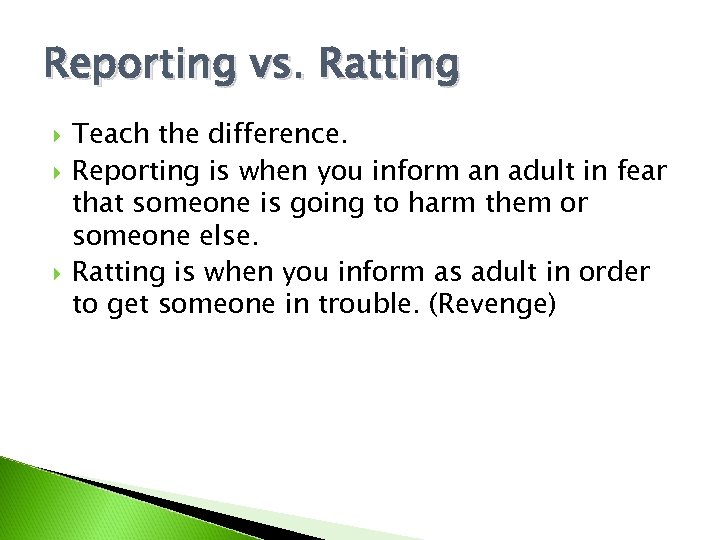 Reporting vs. Ratting Teach the difference. Reporting is when you inform an adult in