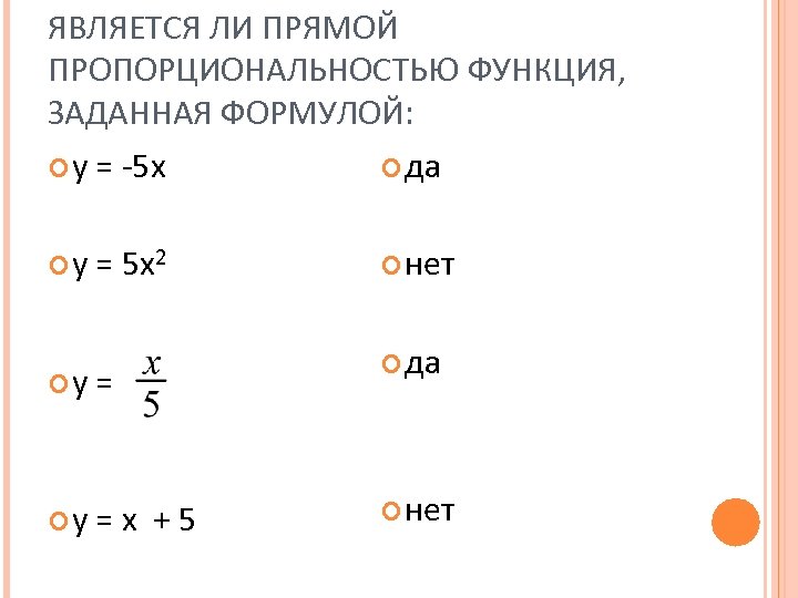 ЯВЛЯЕТСЯ ЛИ ПРЯМОЙ ПРОПОРЦИОНАЛЬНОСТЬЮ ФУНКЦИЯ, ЗАДАННАЯ ФОРМУЛОЙ: у = -5 х да у =