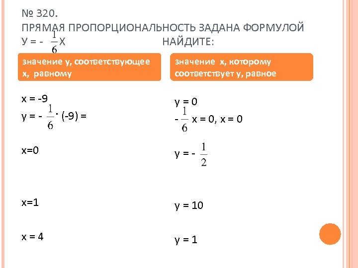 № 320. ПРЯМАЯ ПРОПОРЦИОНАЛЬНОСТЬ ЗАДАНА ФОРМУЛОЙ У=- X НАЙДИТЕ: значение у, соответствующее x, равному