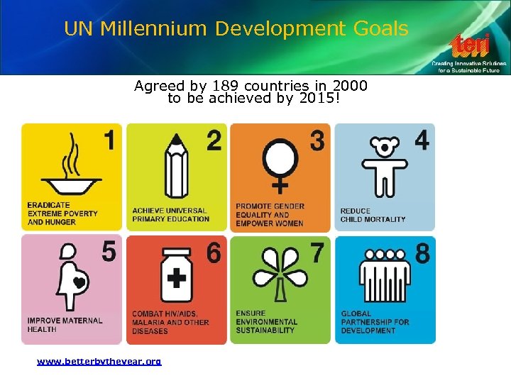 UN Millennium Development Goals Agreed by 189 countries in 2000 to be achieved by