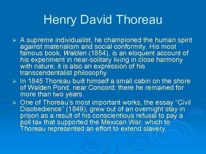 Henry David Thoreau A supreme individualist, he championed the human spirit against materialism and