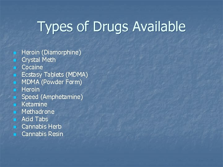 Types of Drugs Available n n n Heroin (Diamorphine) Crystal Meth Cocaine Ecstasy Tablets