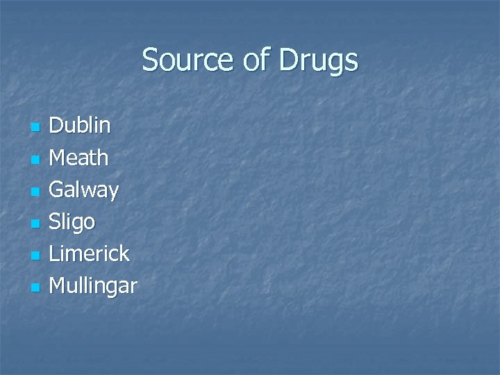 Source of Drugs n n n Dublin Meath Galway Sligo Limerick Mullingar 