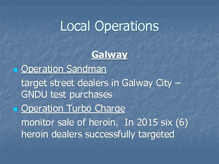 Local Operations n n Galway Operation Sandman target street dealers in Galway City –