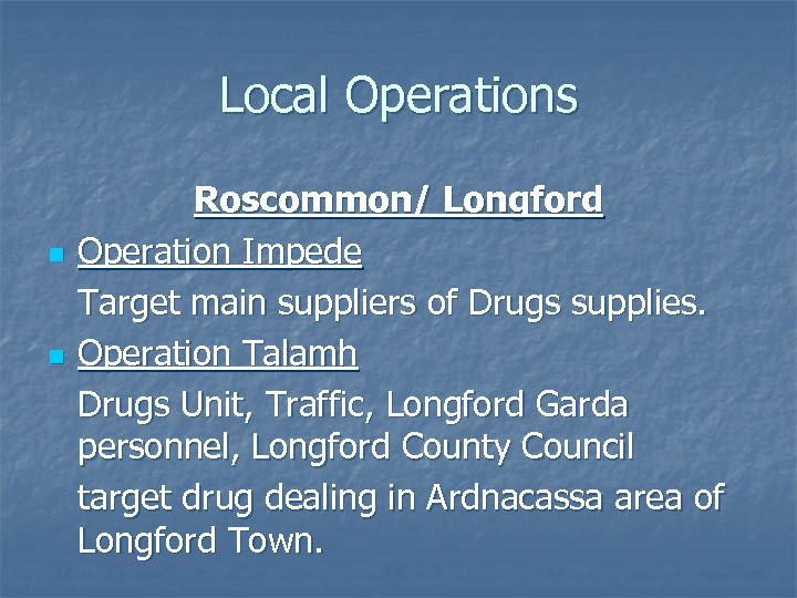 Local Operations n n Roscommon/ Longford Operation Impede Target main suppliers of Drugs supplies.