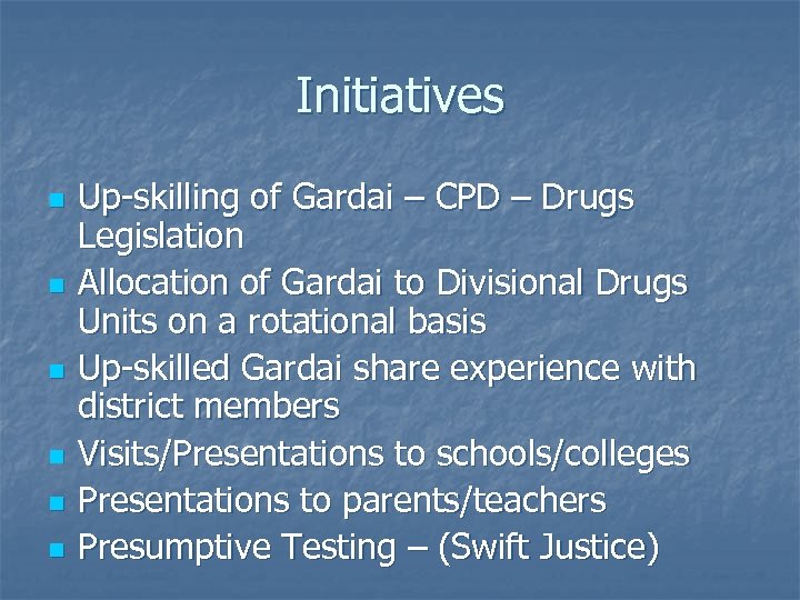 Initiatives n n n Up-skilling of Gardai – CPD – Drugs Legislation Allocation of