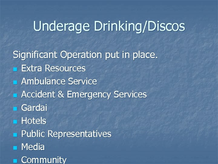 Underage Drinking/Discos Significant Operation put in place. n n n n Extra Resources Ambulance