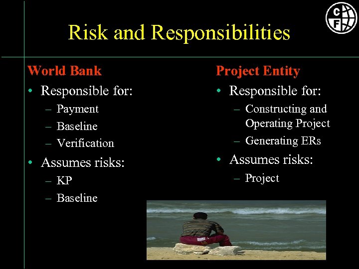 Risk and Responsibilities World Bank • Responsible for: – Payment – Baseline – Verification