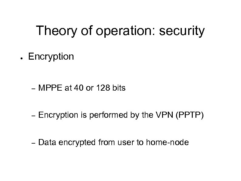 Theory of operation: security ● Encryption – MPPE at 40 or 128 bits –