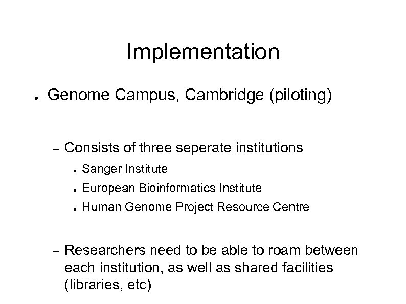 Implementation ● Genome Campus, Cambridge (piloting) – Consists of three seperate institutions ● ●