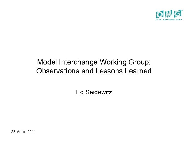 Model Interchange Working Group: Observations and Lessons Learned Ed Seidewitz 23 March 2011 
