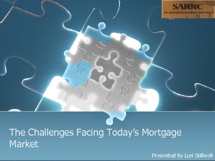 The Challenges Facing Today’s Mortgage Market Presented by Lori Stillwell 