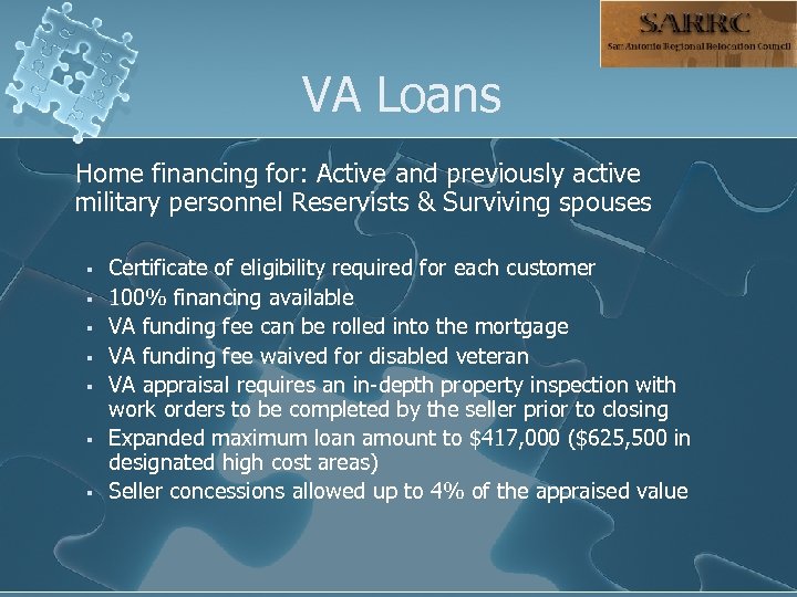VA Loans Home financing for: Active and previously active military personnel Reservists & Surviving