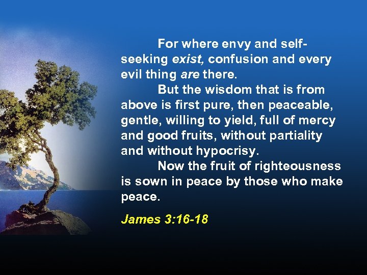 For where envy and selfseeking exist, confusion and every evil thing are there. But