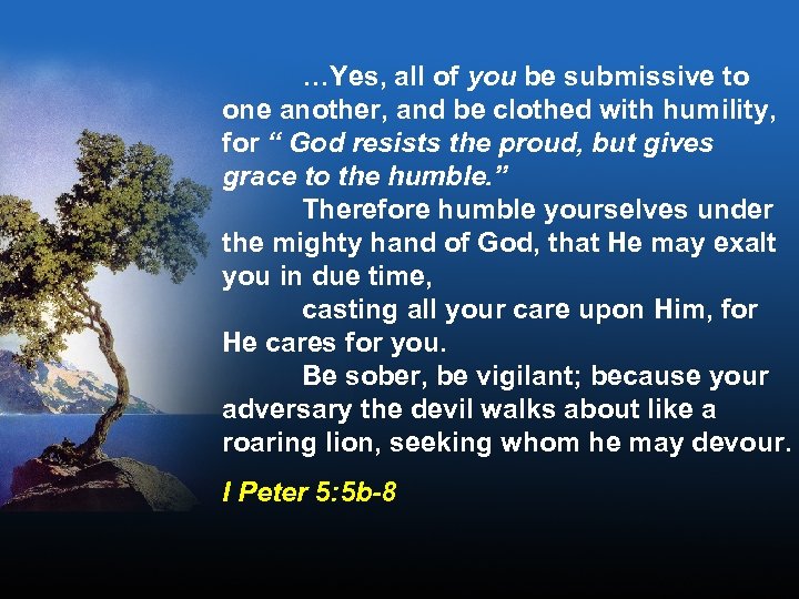 …Yes, all of you be submissive to one another, and be clothed with humility,