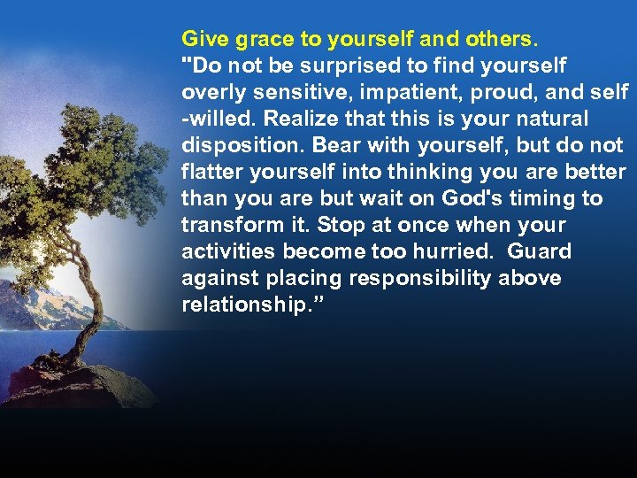 Give grace to yourself and others. "Do not be surprised to find yourself overly