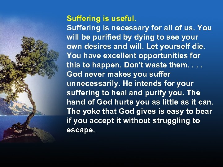 Suffering is useful. Suffering is necessary for all of us. You will be purified